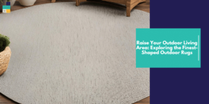 Raise Your Outdoor Living Area Exploring the Finest-Shaped Outdoor Rugs