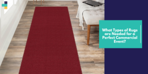 What Types of Rugs are Needed for a Perfect Commercial Event