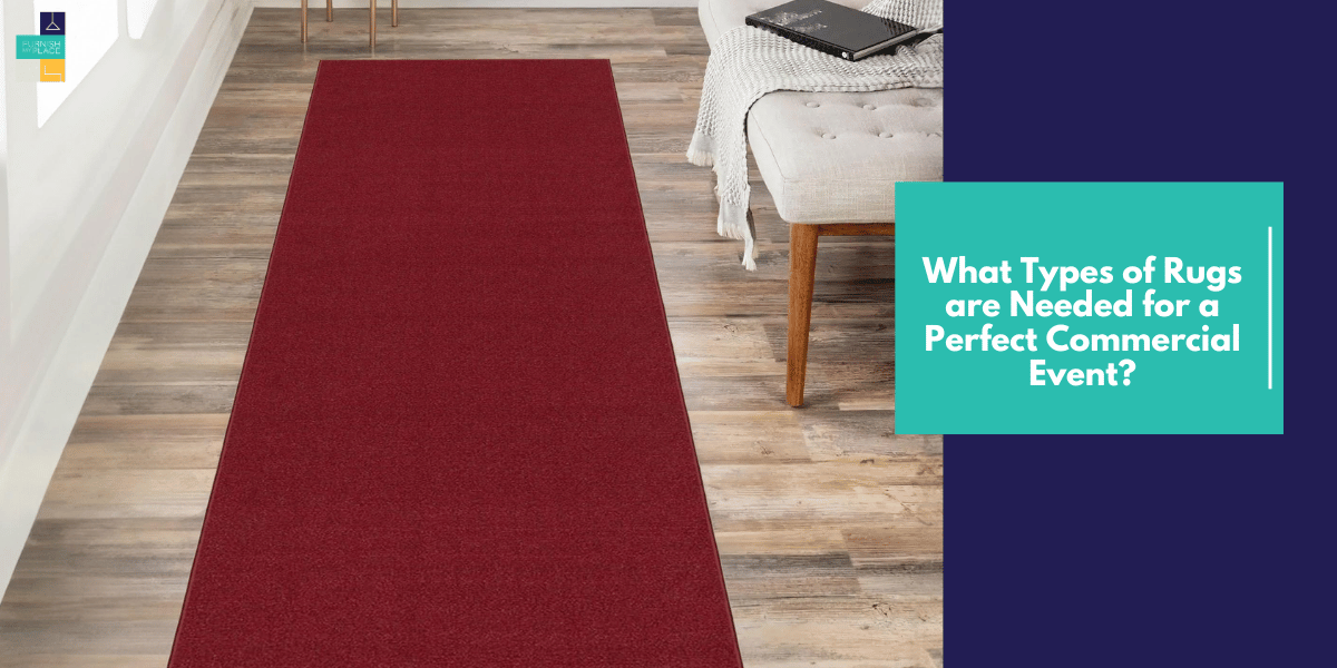 What Types of Rugs are Needed for a Perfect Commercial Event