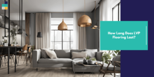 How Long Does LVP Flooring Last