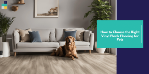 How to Choose the Right Vinyl Plank Flooring for Pets