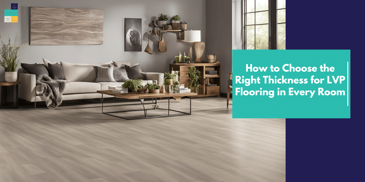 Right Thickness for LVP Flooring in Every Room