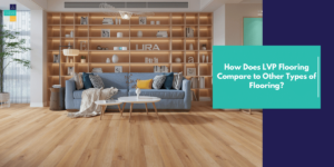 How Does LVP Flooring Compare to Other Types of Flooring