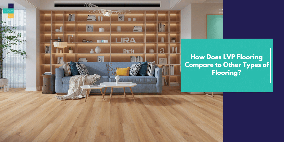 How Does LVP Flooring Compare to Other Types of Flooring