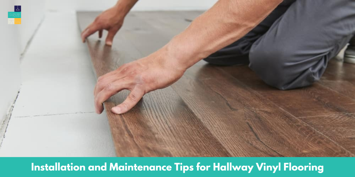 Installation and Maintenance Tips for Hallway Vinyl Flooring