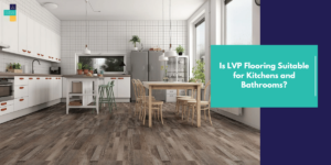 Is LVP Flooring Suitable for Kitchens and Bathrooms