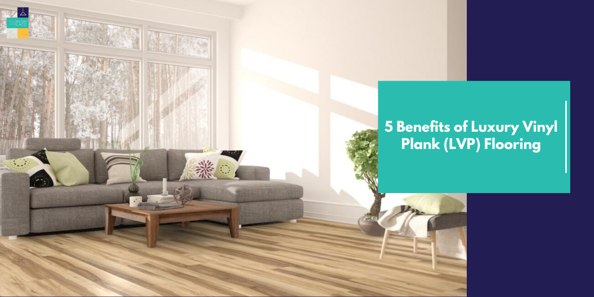 5 Benefits of Luxury Vinyl Plank (LVP) Flooring